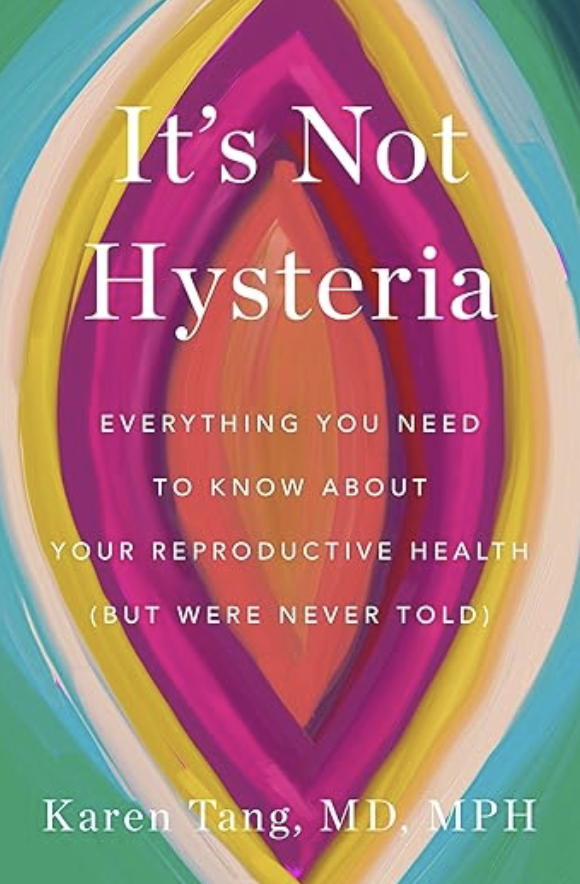 It's Not Hysteria: Everything You Need to Know About Your Reproductive Health (but Were Never Told)