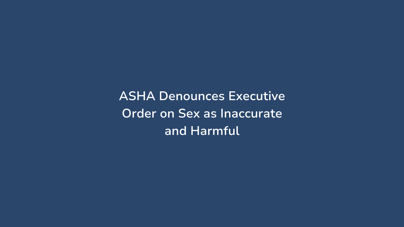 ASHA Denounces Executive Order on Sex as Inaccurate and Harmful