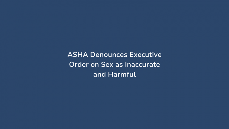 ASHA Denounces Executive Order on Sex as Inaccurate and Harmful