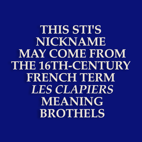 This STI's nickname may come from the 16th-century French term les clapiers meaning brothels