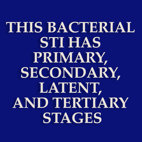 This bacterial STI has primary, secondary, latent, and tertiary stages