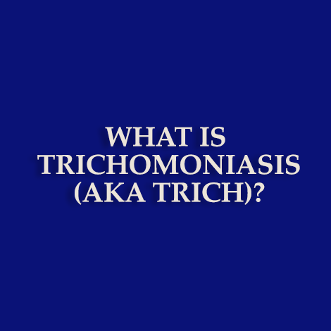What is trichomoniasis (aka trich)
