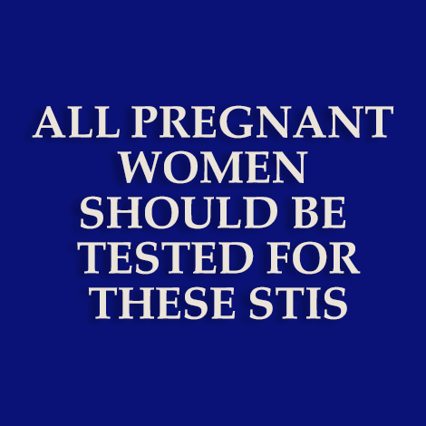 All pregnant women should be tested for these STIs