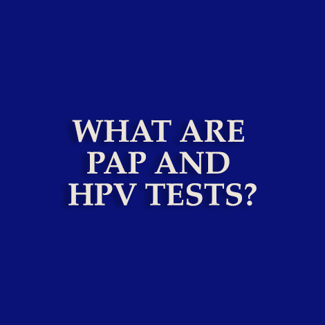 What are Pap and HPV tests?