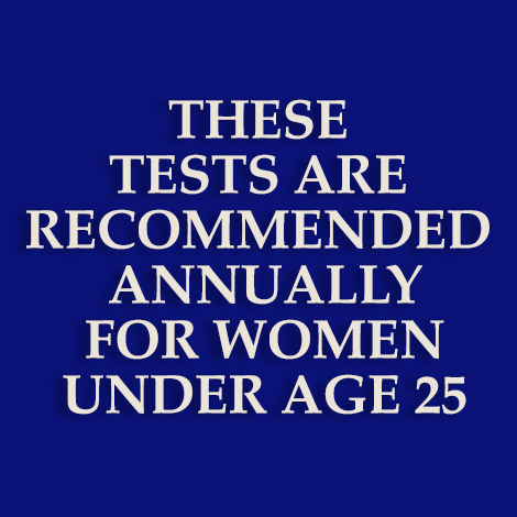 These tests are recommended annually for women under 25
