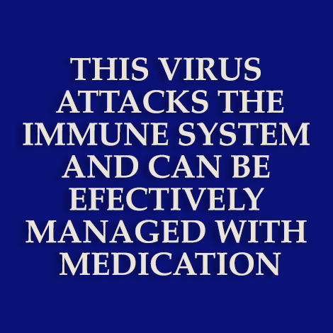 This virus attacks the immune system and can be efectively managed with medication